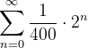 \dpi{120} \sum_{n=0}^{\infty }\frac{1}{400}\cdot 2^{n}